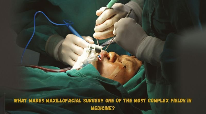What Makes Maxillofacial Surgery One of the Most Complex Fields in Medicine?
