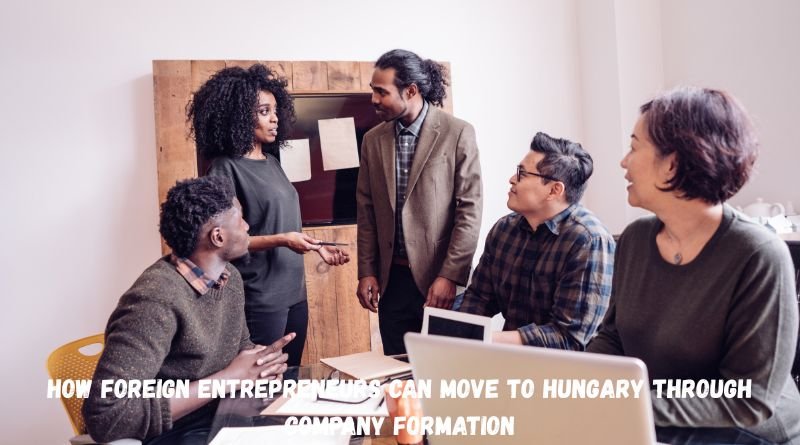How Foreign Entrepreneurs Can Move to Hungary Through Company Formation